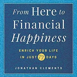 From Here to Financial Happiness: Enrich Your Life in Just 77 Days [Audiobook]