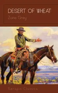 «Desert of Wheat» by Zane Grey