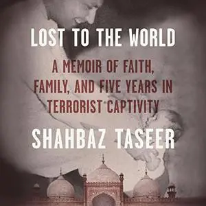 Lost to the World: A Memoir of Faith, Family, and Five Years in Terrorist Captivity [Audiobook]