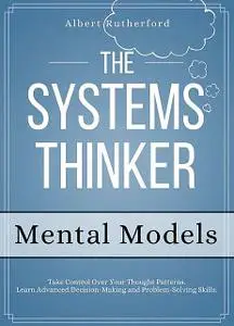 «The Systems Thinker – Mental Models» by Albert Rutherford