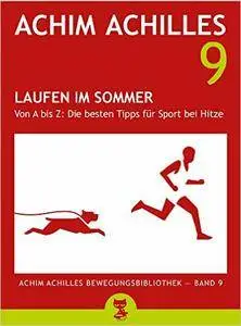 Laufen im Sommer (Achim Achilles Bewegungsbibliothek - Band 9): Von A bis Z: Die besten Tipps für Sport bei Hitze