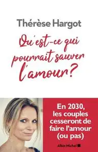 Thérèse Hargot, "Qu'est-ce qui pourrait sauver l'amour ?"