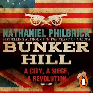 «Bunker Hill: A City, a Siege, a Revolution» by Nathaniel Philbrick