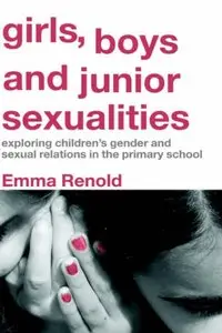 Girls, Boys and Junior Sexualities: Exploring Childrens' Gender and Sexual Relations in the Primary School