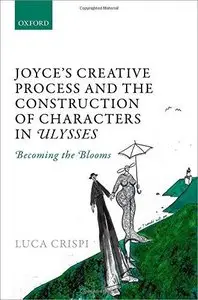 Joyce's Creative Process and the Construction of Characters in Ulysses: Becoming the Blooms