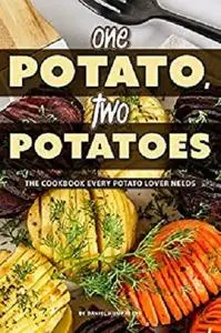 One Potato, Two Potatoes: The Cookbook Every Potato Lover Needs