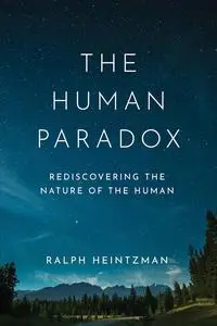 The Human Paradox: Rediscovering the Nature of the Human