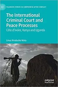 The International Criminal Court and Peace Processes: Cȏte d’Ivoire, Kenya and Uganda