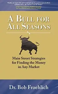 A Bull for All Seasons: Main Street Strategies for Finding the Money in Any Market (repost)