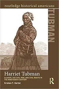 Harriet Tubman: Slavery, the Civil War, and Civil Rights in the 19th Century