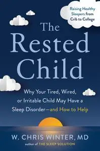 The Rested Child: Why Your Tired, Wired, or Irritable Child May Have a Sleep Disorder—and How to Help