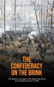 The Confederacy on the Brink: The History and Legacy of the Battles that Saved the Confederate Cause in 1862