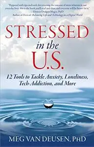 Stressed in the U.S.: 12 Tools to Tackle Anxiety, Loneliness, Tech-Addiction, and More