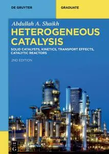 Heterogeneous Catalysis: Solid Catalysts, Kinetics, Transport Effects, Catalytic Reactors (De Gruyter Textbook)