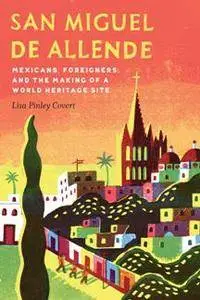 San Miguel de Allende : Mexicans, Foreigners, and the Making of a World Heritage Site