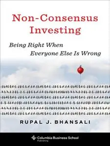 Non-Consensus Investing: Being Right When Everyone Else Is Wrong (Heilbrunn Center for Graham & Dodd Investing)
