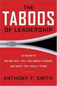 The Taboos of Leadership: The 10 Secrets No One Will Tell You About Leaders and What They Really Think