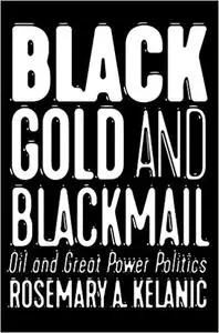 Black Gold and Blackmail: Oil and Great Power Politics