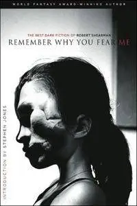 Remember Why You Fear Me: The Best Dark Fiction of Robert Shearman