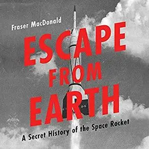 Escape from Earth: A Secret History of the Space Rocket [Audiobook]
