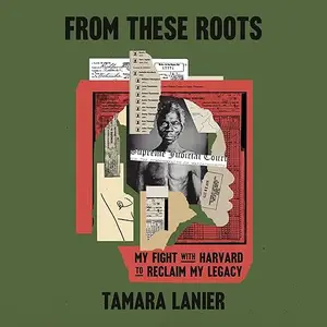 From These Roots: My Fight with Harvard to Reclaim My Legacy [Audiobook]