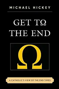 Get to the End : A Catholic's View of the End Times