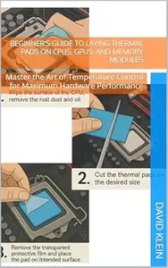 Beginner's Guide To Laying Thermal Pads on CPUs, GPUs, and Memory Modules: Master the Art of Temperature Control for Maximum
