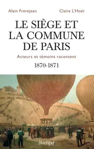 Alain Frerejean, Claire L'Hoër, "Le siège et la Commune de Paris, 1870-1871"