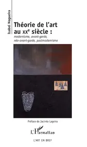 Théorie de l'art au XXe siècle: Modernisme, avant-garde, néo-avant-garde, post-modernisme (French Edition)
