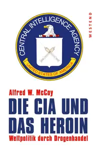 Die CIA und das Heroin: Weltpolitik durch Drogenhandel - Alfred W. McCoy