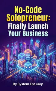 No-Code Solopreneur: Finally Launch Your Business