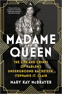 Madame Queen: The Life and Crimes of Harlem’s Underground Racketeer