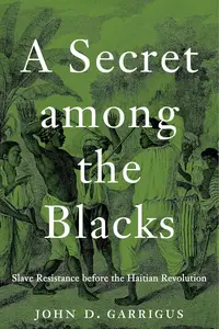 A Secret among the Blacks: Slave Resistance before the Haitian Revolution