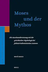 Moses Und Der Mythos: Die Auseinandersetzung Mit Der Griechischen Mythologie Bei Judisch-hellenistischen Autoren