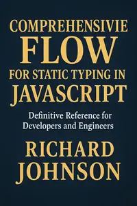 Comprehensive Flow for Static Typing in JavaScript: Definitive Reference for Developers and Engineers