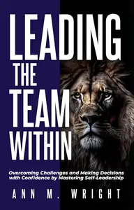 Leading the Team Within: Overcoming Challenges and Making Decisions with Confidence