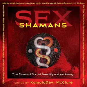 Sex Shamans: True Stories of Sacred Sexuality and Awakening [Audiobook]