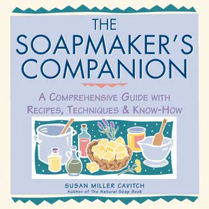 The Soapmaker's Companion: A Comprehensive Guide with Recipes, Techniques & Know-How