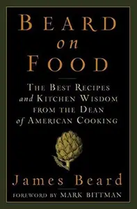 Beard on Food: The Best Recipes and Kitchen Wisdom from the Dean of American Cooking