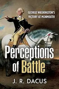 Perceptions of Battle: George Washington’s Victory at Monmouth