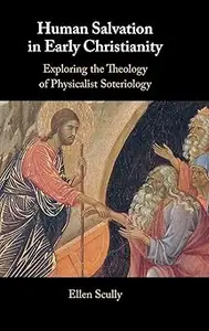 Human Salvation in Early Christianity: Exploring the Theology of Physicalist Soteriology