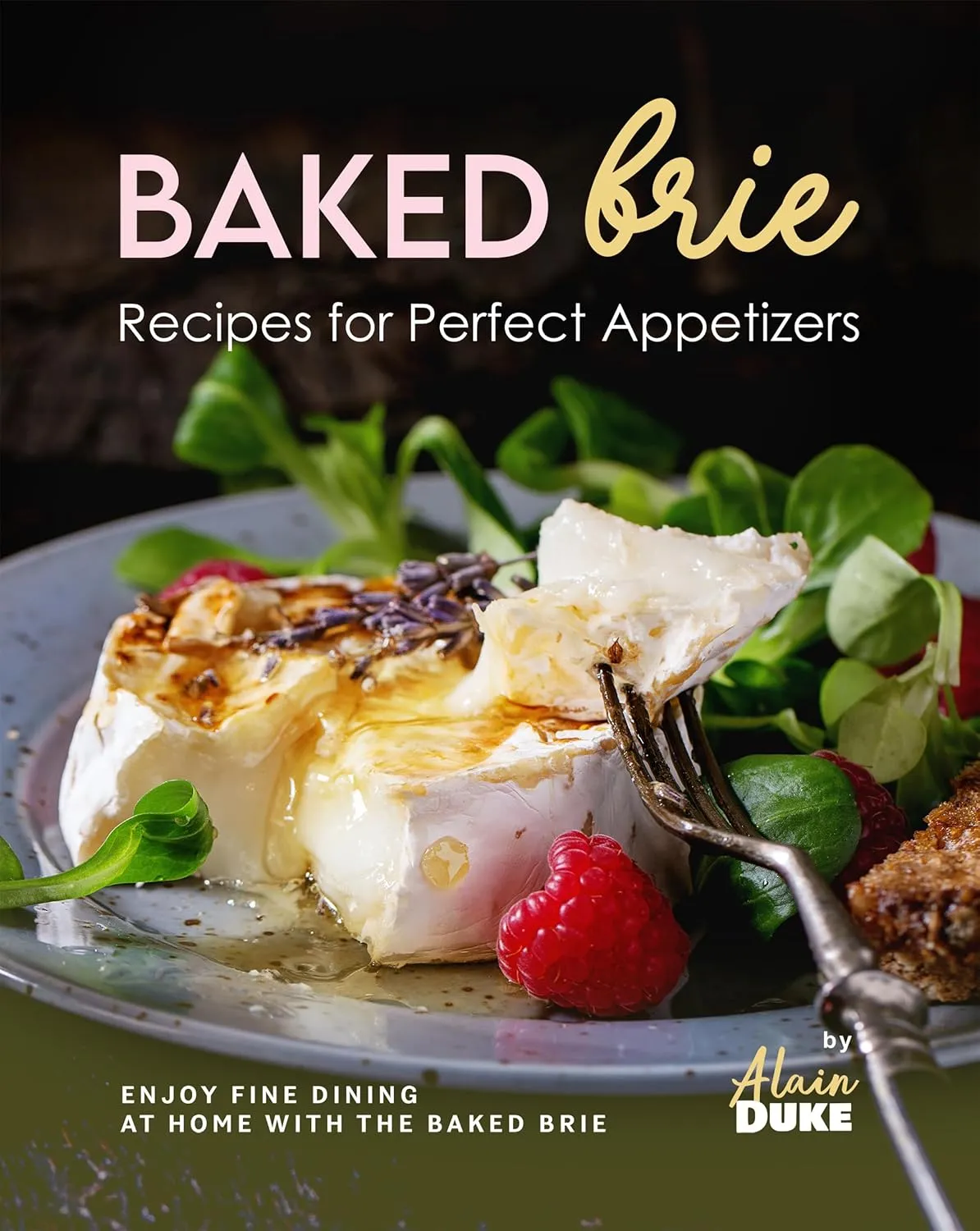 Baked Brie Recipes for Perfect Appetizers: Enjoy Fine Dining at Home with The Baked Brie