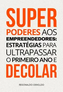 Superpoderes aos empreendedores: estratégias para ultrapassar o primeiro ano e decolar (Portuguese Edition)