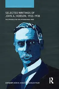 Selected Writings of John A. Hobson 1932-1938: The Struggle for the International Mind