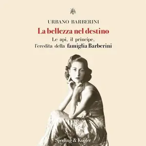 «La bellezza nel destino: Le api, il principe, l'eredità della famiglia Barberini» by Urbano Barberini