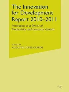 The Innovation for Development Report 2010–2011: Innovation as a Driver of Productivity and Economic Growth