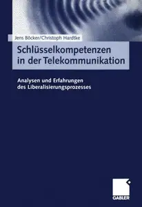 Schlüsselkompetenzen in der Telekommunikation: Analysen und Erfahrungen des Liberalisierungsprozesses