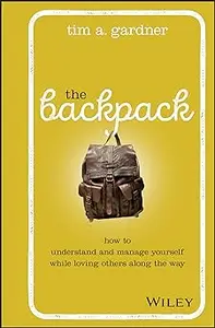 The Backpack: How to Understand and Manage Yourself While Loving Others Along the Way