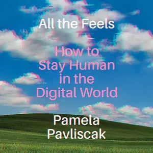 All the Feels: How to Stay Human in the Digital World [Audiobook]