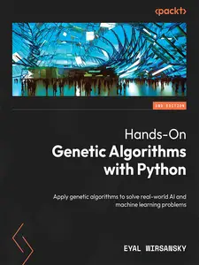 Hands-On Genetic Algorithms with Python: Apply genetic algorithms to solve real-world AI and machine learning problems